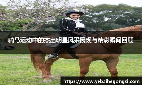 骑马运动中的杰出明星风采展现与精彩瞬间回顾