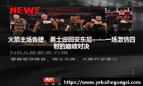 火箭主场告捷，勇士迎回安东尼——一场激情四射的巅峰对决