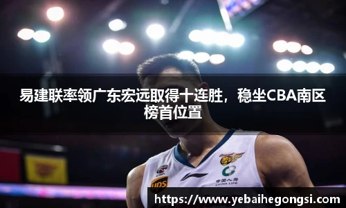易建联率领广东宏远取得十连胜，稳坐CBA南区榜首位置