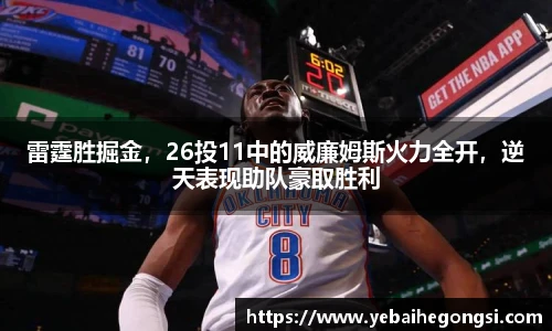 雷霆胜掘金，26投11中的威廉姆斯火力全开，逆天表现助队豪取胜利
