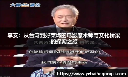 李安：从台湾到好莱坞的电影魔术师与文化桥梁的探索之旅