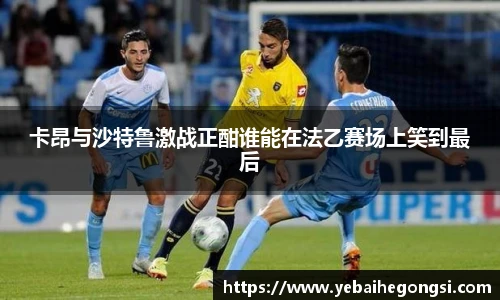 卡昂与沙特鲁激战正酣谁能在法乙赛场上笑到最后