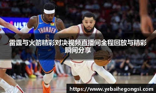 雷霆与火箭精彩对决视频直播间全程回放与精彩瞬间分享