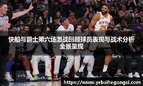 快船与爵士第六场激战回顾球员表现与战术分析全景呈现