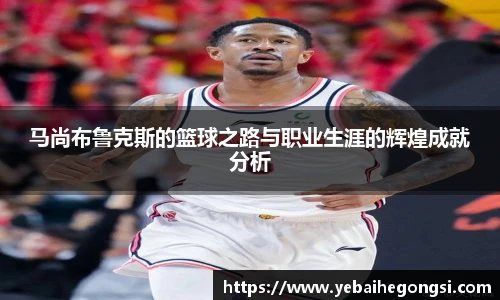 马尚布鲁克斯的篮球之路与职业生涯的辉煌成就分析