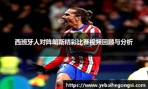 西班牙人对阵朗斯精彩比赛视频回顾与分析