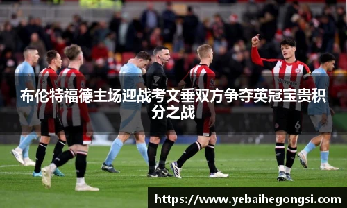 布伦特福德主场迎战考文垂双方争夺英冠宝贵积分之战