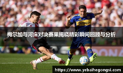 梅尔加与河床对决赛果揭晓精彩瞬间回顾与分析